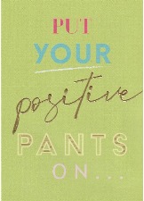 Put Your Postive Pants On